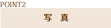 ポイント2|写真